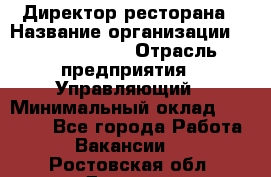 Директор ресторана › Название организации ­ Burger King › Отрасль предприятия ­ Управляющий › Минимальный оклад ­ 57 000 - Все города Работа » Вакансии   . Ростовская обл.,Донецк г.